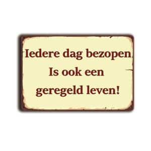 Metalen wandbord Iedere dag bezopen Is ook een geregeld leven!
